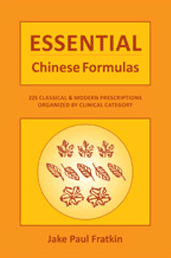 ESSENTIAL CHINESE FORMULAS: 225 Classical and Modern Prescriptions Organized by Clinical Category