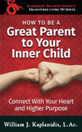 How to Be a GREAT PARENT TO YOUR INNER CHILD: Connect with your Heart and Higher Purpose